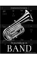 Composition Notebook I'd Rather Be In Band: 100 college ruled, white pages - tuba instrument - for class notes in middle and high school or university college classes