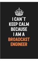 I Can't Keep Calm Because I Am A Broadcast Engineer