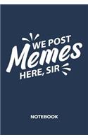 We Post Memes Here Sir NOTEBOOK: Ruled Notepad Sayings Sketchbook Funny Persons Organizer Humorous Friends Planner Boyfriend or Girlfriend Gift A5 Diary 6x9 Inch Journal Lined 120 P