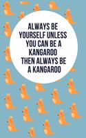 Always Be Yourself Unless You Can Be A Kangaroo Then Always Be A Kangaroo