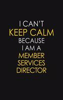 I Can't Keep Calm Because I Am A Member Services Director