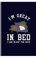 I'm Great in Bed I can sleep for Days: I'm Great in Bed I Can Sleep for Days Lazy Bedhead Sleep Lovers Gift (6"x9") Lined notebook Journal to write in