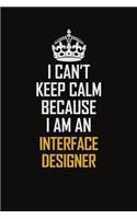 I Can't Keep Calm Because I Am An Interface Designer