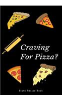 Craving for Pizza? blank recipe book: Blank Recipe Journal to Write in for Women, Men, Food Cookbook Design, Document all Your Special Recipes and Notes for Your Favorite dishes for Wome