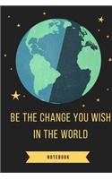 Be the Change You Wish in the world: Blank Lined Composition gifts for him Notebook, Journal & Planner Happiness Motivational snd Inspirational Gift