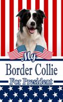 My Border Collie for President: 2020 Election Journal Notebook 120 Pages 6x9