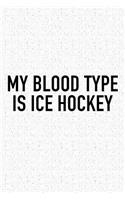 My Blood Type Is Ice Hockey: A 6x9 Inch Matte Softcover Diary Notebook With 120 Blank Lined Pages And A Funny Skating Sports Fanatic Cover Slogan