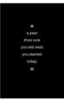 Entrepreneurs Journal. A Year From Now You Will Wish You Started Today.: Lined Notebook Filled With Inspirational & Motivational Quotes