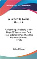 A Letter To David Garrick: Concerning A Glossary To The Plays Of Shakespeare, On A More Extensive Plan Than Has Hitherto Appeared (1768)