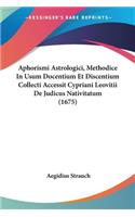 Aphorismi Astrologici, Methodice In Usum Docentium Et Discentium Collecti Accessit Cypriani Leovitii De Judicus Nativitatum (1675)