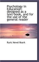 Psychology in Education; Designed as a Text-Book, and for the Use of the General Reader