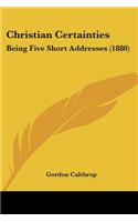 Christian Certainties: Being Five Short Addresses (1880)