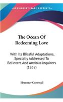 Ocean Of Redeeming Love: With Its Blissful Adaptations, Specially Addressed To Believers And Anxious Inquirers (1852)