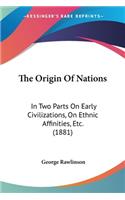 Origin Of Nations: In Two Parts On Early Civilizations, On Ethnic Affinities, Etc. (1881)