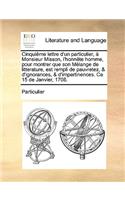 Cinquième Lettre d'Un Particulier, À Monsieur Misson, l'Honnète Homme, Pour Montrer Que Son Mélange de Litterature, Est Rempli de Pauvretez, & d'Ignorances, & d'Impertinences. Ce 15 de Janvier, 1708.