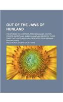 Out of the Jaws of Hunland; The Stories of Corporal Fred McMullen, Sniper, Private Jack Evans, Bmber, Canadian Soldiers, Three Times Captured and Finally Escaped from German Prison Camps