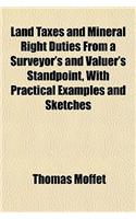 Land Taxes and Mineral Right Duties from a Surveyor's and Valuer's Standpoint, with Practical Examples and Sketches
