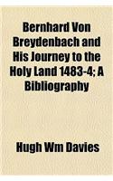 Bernhard Von Breydenbach and His Journey to the Holy Land 1483-4; A Bibliography