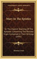 Mary in the Epistles: Or the Implicit Teaching of the Apostles Concerning the Blessed Virgin Contained in Their Writings (1891)