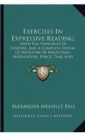 Exercises In Expressive Reading: With The Principles Of Gesture, And A Complete System Of Notation Of Inflection, Modulation, Force, Time, And Gesticulation (1852)