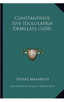 Constantinus Sive Idololatria Debellata (1658)