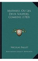 Mathieu, Ou Les Deux Soupers, Comedie (1783): (French)