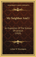 My Neighbor And I: An Exposition Of The Science Of Conduct (1920)