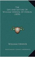 The Life And Letters Of William Urwick, Of Dublin (1870)