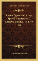 Sprawa Zygmunta Unruga Epizod Historyczny Z Czasow Saskich, 1715-1740 (1890)
