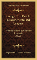 Codigo Civil Para El Estado Oriental Del Uruguay