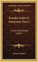 Estudos Sobre O Amazonas, Part 1: Limites Do Estado (1895)