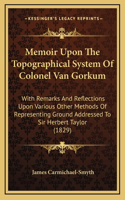 Memoir Upon The Topographical System Of Colonel Van Gorkum: With Remarks And Reflections Upon Various Other Methods Of Representing Ground Addressed To Sir Herbert Taylor (1829)