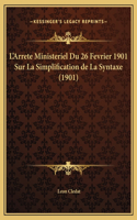 L'Arrete Ministeriel Du 26 Fevrier 1901 Sur La Simplification de La Syntaxe (1901)