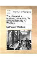 The choice of a husband, an epistle. To a young lady. By N. Weekes.