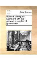 Political Dialogues. Number I. on the General Principles of Government.