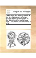 The evening and morning service of the day of atonement, which are publicly read in the synagogue by the Spanish and Portugese Jews, and ... Volume the second. Volume 2 of 6