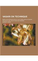 Vasari on Technique; Being the Introduction to the Three Arts of Design, Architecture, Sculpture and Painting