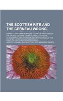 The Scottish Rite and the Cerneau Wrong; Grand Lodges and Supreme Councils Throughout the World Declare Cerneauism Illegitimate, Clandestine and Spuri