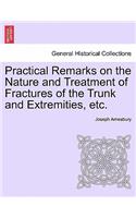Practical Remarks on the Nature and Treatment of Fractures of the Trunk and Extremities, Etc.