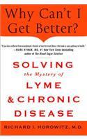 Why Can't I Get Better? Solving the Mystery of Lyme and Chronic Disease: Solving the Mystery of Lyme and Chronic Disease
