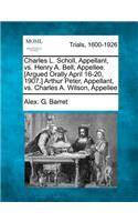 Charles L. Scholl, Appellant, vs. Henry A. Bell, Appellee. [Argued Orally April 16-20, 1907.] Arthur Peter, Appellant, vs. Charles A. Wilson, Appellee: (English)
