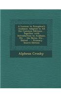 A Lexicon to Xenophon's Anabasis: Adapted to All the Common Editions ... Together with Introduction to Anabasis, Etc ... the Notes, Etc., Edited ...(English)