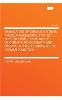Translation of German Poetry in American Magazines, 1741-1810, Together with Translations of Other Teutonic Poetry and Original Poems Referring to the German Countries