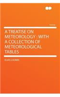 A Treatise on Meteorology: With a Collection of Meteorological Tables: With a Collection of Meteorological Tables