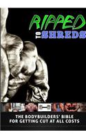 Ripped to Shreds - The Bodybuilders Bible for Getting Cut at All Costs