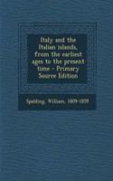 Italy and the Italian Islands, from the Earliest Ages to the Present Time - Primary Source Edition