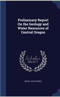 Preliminary Report on the Geology and Water Resources of Central Oregon