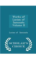 Works of Lucian of Samosata Volume II - Scholar's Choice Edition