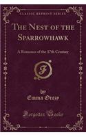 The Nest of the Sparrowhawk: A Romance of the 17th Century (Classic Reprint)