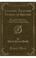 Legends, Tales and Stories of Ireland: Illustrated with Ten Characteristic Engravings (Classic Reprint): Illustrated with Ten Characteristic Engravings (Classic Reprint)